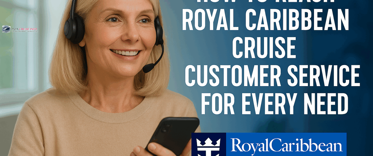 Ways to Royal Caribbean Cruise Customer Service for Every Need